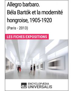 Allegro barbaro. Béla Bartók et la modernité hongroise, 1905-1920 (Paris - 2013) 