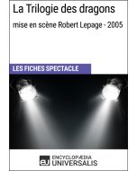 La Trilogie des dragons (mise en scène Robert Lepage - 2005) (Les Fiches Spectacle d'Universalis)