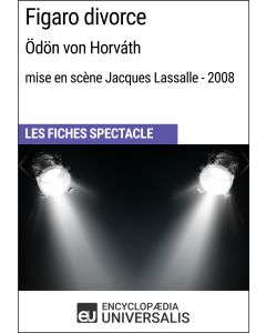 Figaro divorce (Ödön von Horváth - mise en scène Jacques Lassalle - 2008) (Les Fiches Spectacle d'Universalis)