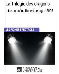 La Trilogie des dragons (mise en scène Robert Lepage - 2005) (Les Fiches Spectacle d'Universalis)