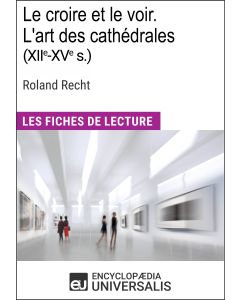 Le Croire et le voir. L'art des cathédrales (XIIe-XVe s.) de Roland Recht.