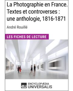 La Photographie en France. Textes et controverses : une anthologie, 1816-1871 d'André Rouillé