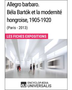 Allegro barbaro. Béla Bartók et la modernité hongroise, 1905-1920 (Paris - 2013)
