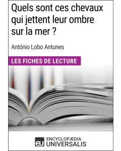 Quels sont ces chevaux qui jettent leur ombre sur la mer ? d'António Lobo Antunes