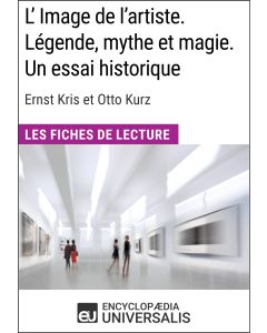 L'Image de l'artiste. Légende, mythe et magie. Un essai historique d'Ernst Kris et Otto Kurz