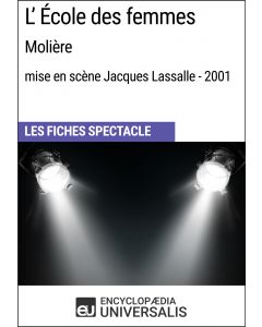 L'École des femmes (Molière - mise en scène Jacques Lassalle - 2001) (Les Fiches Spectacle d'Universalis) (Les Fiches Spectacle d'Universalis)