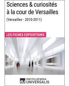 Sciences &amp; curiosités à la cour de Versailles (2010-2011) 